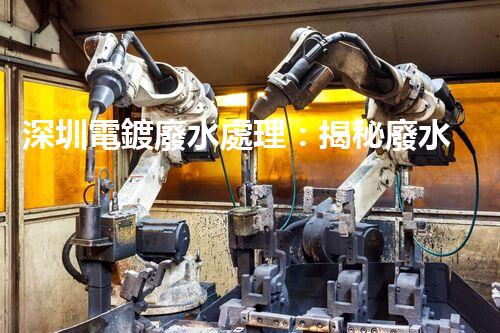 深圳電鍍廢水處理：揭秘廢水管理的新技術(shù)與新趨勢(shì)！